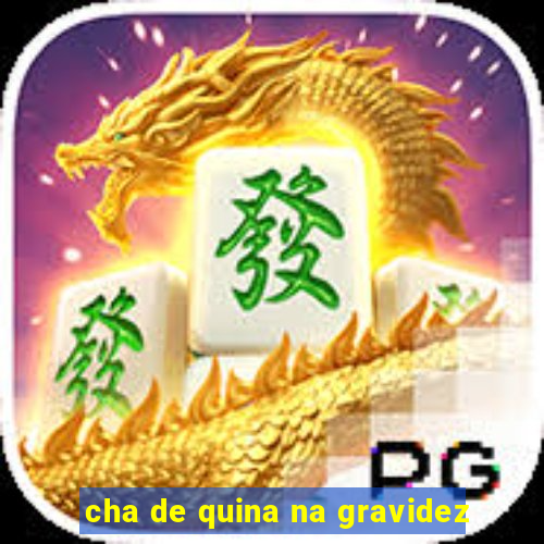 cha de quina na gravidez